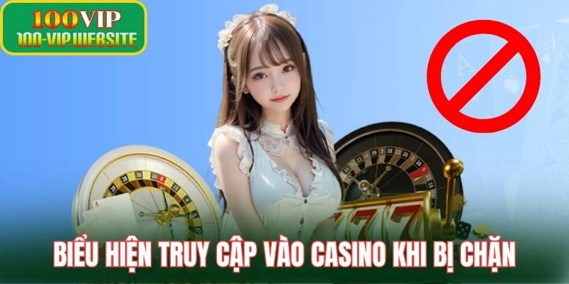 Biểu hiện truy cập vào casino khi bị chặn
