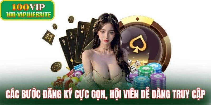 Các bước đăng ký cực gọn, hội viên dễ dàng truy cập