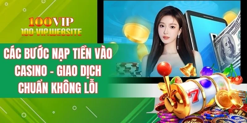 Các Bước Nạp Tiền Vào Casino - Giao Dịch Chuẩn Không Lỗi
