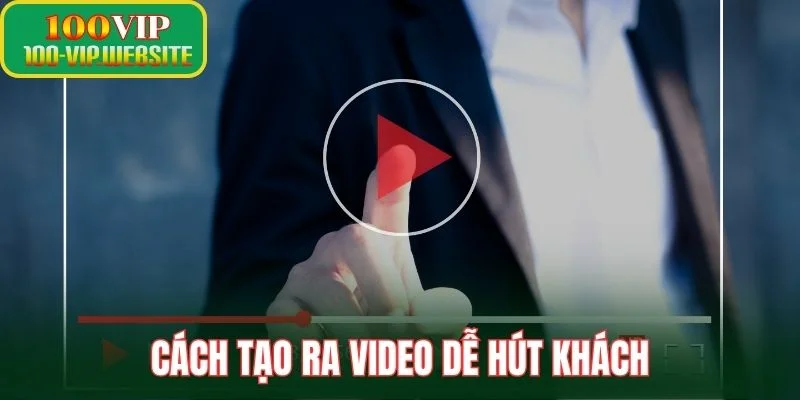 Cách tạo ra video dễ hút khách