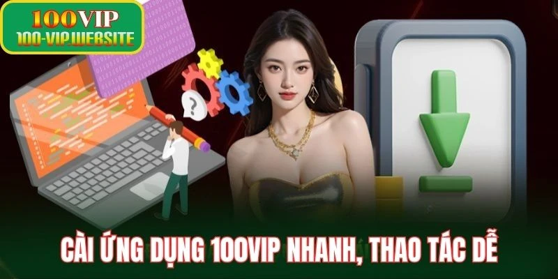 Cài ứng dụng 100VIP nhanh, thao tác dễ