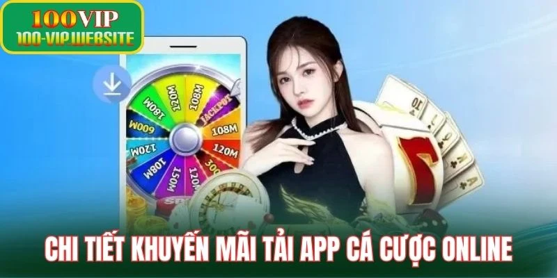 Chi tiết khuyến mãi tải app cá cược online