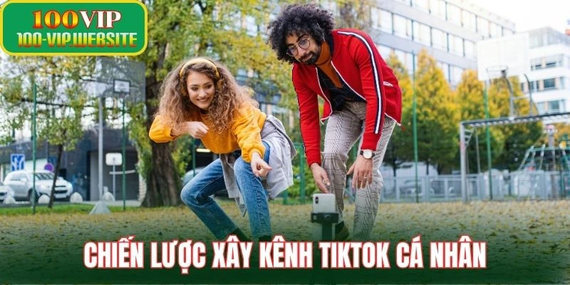 Chiến lược xây kênh TikTok cá nhân
