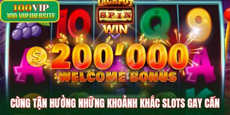 Cùng tận hưởng những khoảnh khắc slots gay cấn