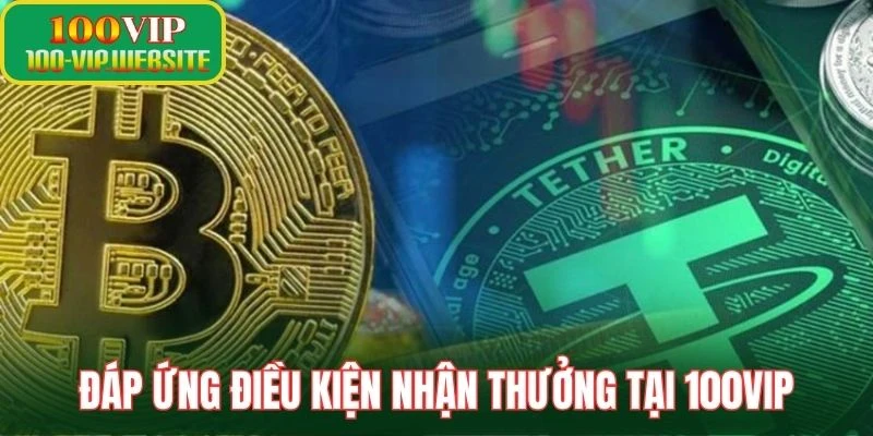Đáp ứng điều kiện nhận thưởng tại 100Vip