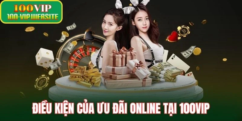 Điều kiện của ưu đãi online tại 100Vip