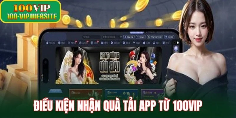 Điều kiện nhận quà tải app từ 100Vip