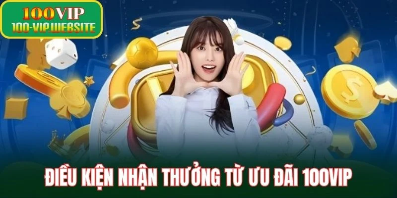 Điều kiện nhận thưởng từ ưu đãi 100Vip