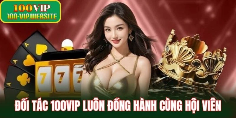Đối tác 100vip luôn đồng hành cùng hội viên