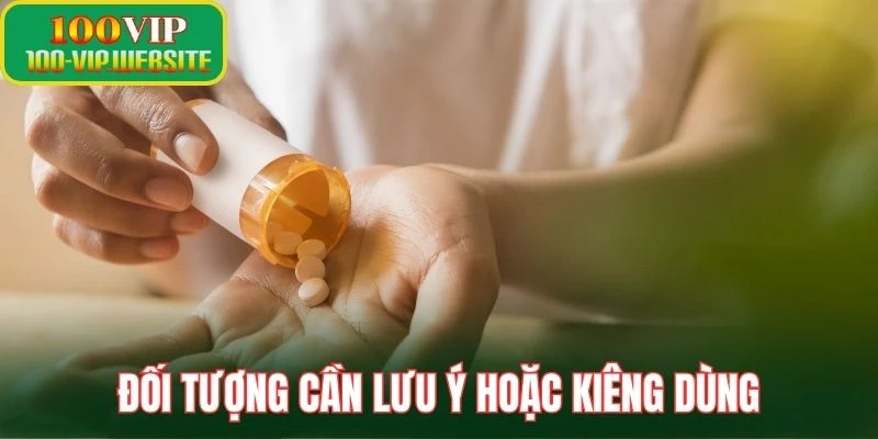 Đối tượng cần lưu ý hoặc kiêng dùng