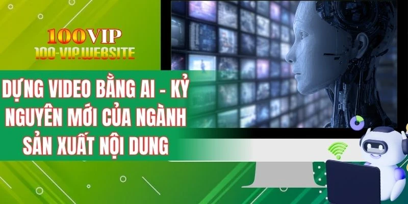 Dựng Video Bằng AI - Kỷ Nguyên Mới Của Sản Xuất Nội Dung