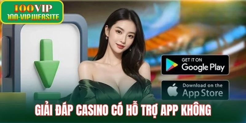 Giải đáp casino có hỗ trợ app không