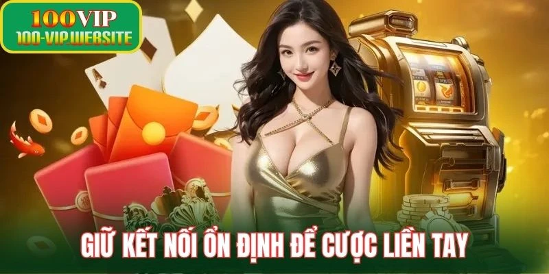 Giữ kết nối ổn định để cược liền tay