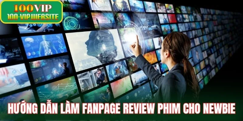 Hướng dẫn làm fanpage review phim cho newbie