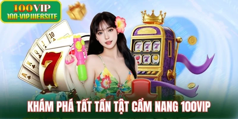 Khám phá tất tần tật cẩm nang 100VIP