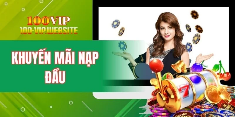 Khuyến Mãi Nạp Đầu - Tặng Thưởng Cho Người Mới Tham Gia 
