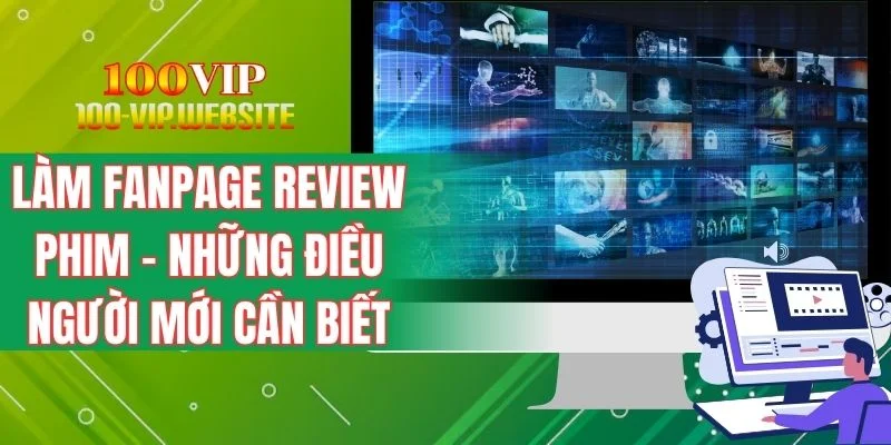 Làm Fanpage Review Phim - Những Điều Người Mới Cần Biết