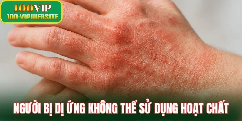 Người bị dị ứng không thể sử dụng hoạt chất