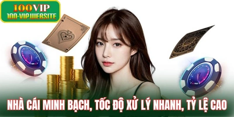 Nhà cái minh bạch, tốc độ xử lý nhanh, tỷ lệ cao