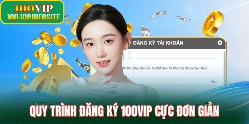 Quy trình đăng ký 100VIP cực đơn giản