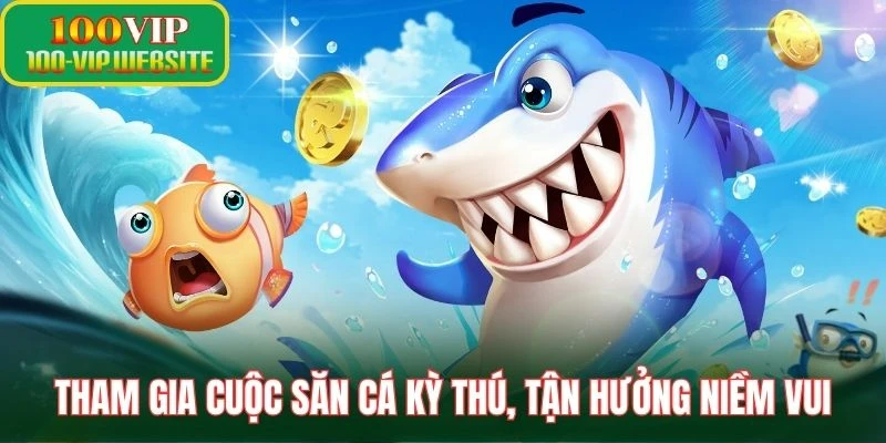 Tham gia cuộc săn cá kỳ thú, tận hưởng niềm vui