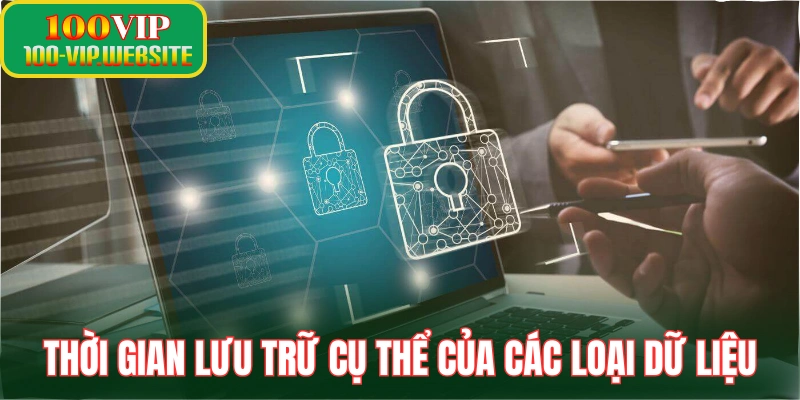 Thời gian lưu trữ cụ thể của các loại dữ liệu