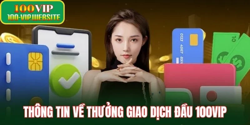 Thông tin về thưởng giao dịch đầu 100Vip