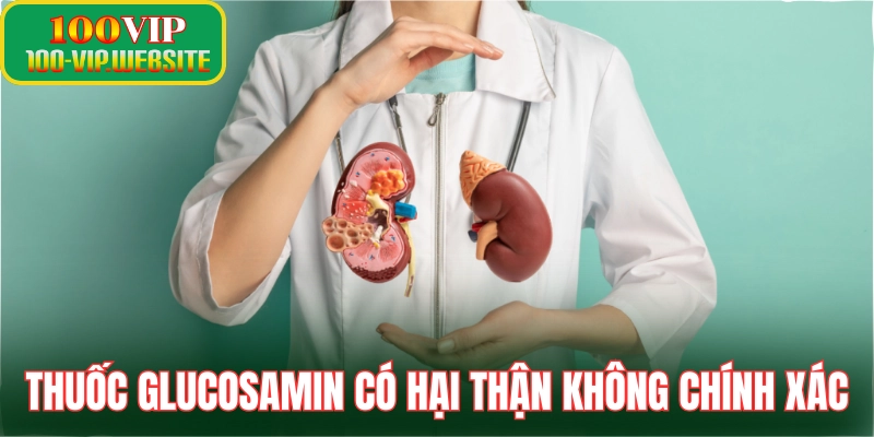 Thuốc glucosamin có hại thận là thông tin chưa được kiểm chứng
