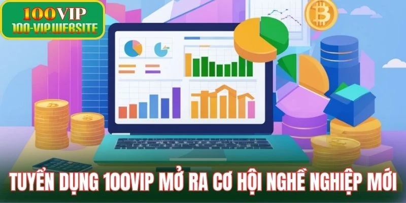 Tuyển dụng 100VIP mở ra cơ hội nghề nghiệp mới