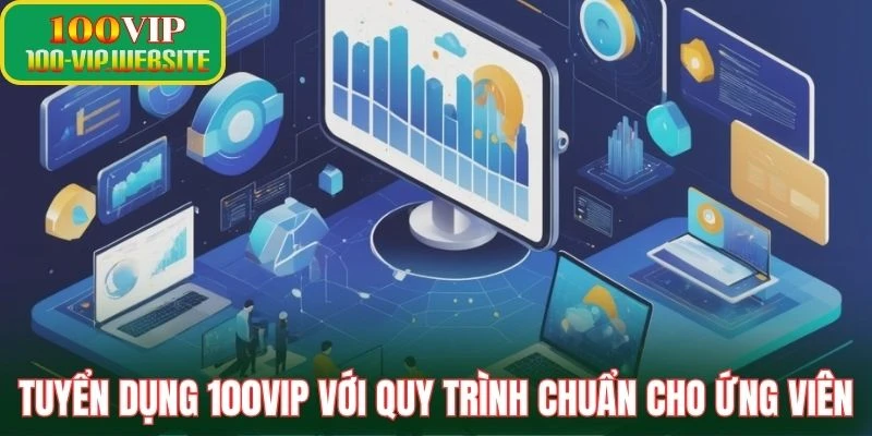 Tuyển dụng 100VIP với quy trình chuẩn cho ứng viên