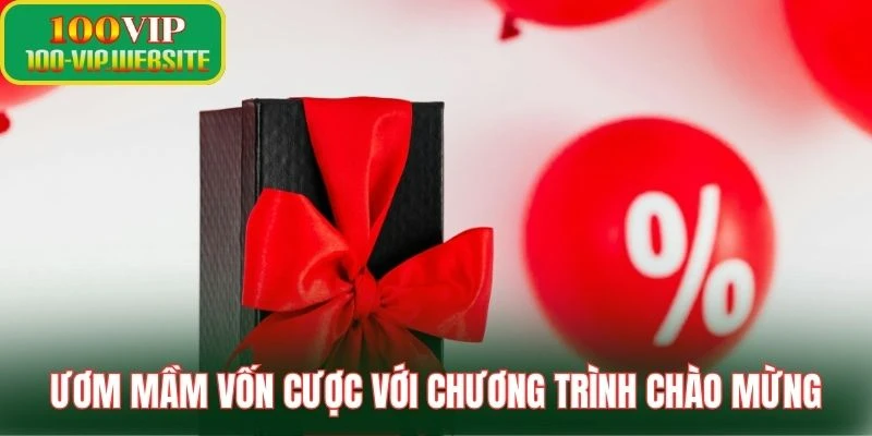 Ươm mầm vốn cược với chương trình chào mừng
