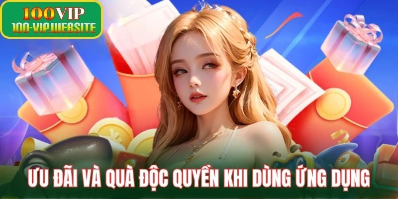 Ưu đãi và quà độc quyền khi dùng ứng dụng