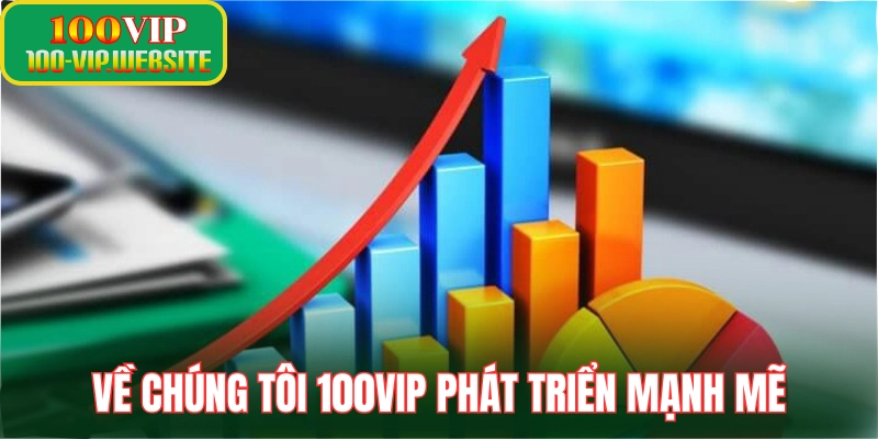 Về chúng tôi 100vip phát triển bùng nổ mạnh mẽ