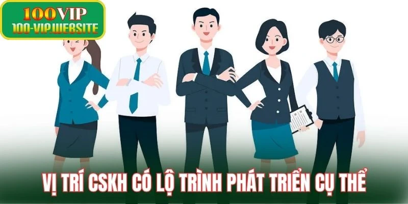 Vị trí CSKH có lộ trình phát triển cụ thể