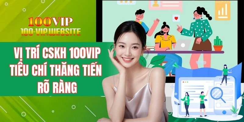 Vị Trí CSKH 100VIP Với Tiêu Chí Thăng Tiến Rõ Ràng