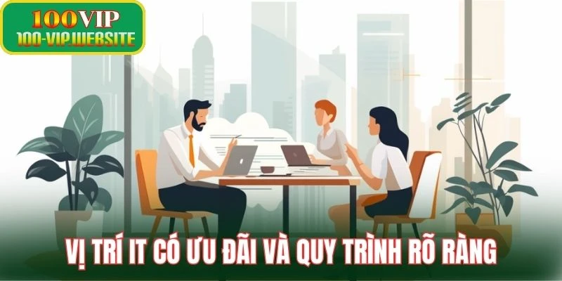 Vị trí IT có ưu đãi và quy trình rõ ràng