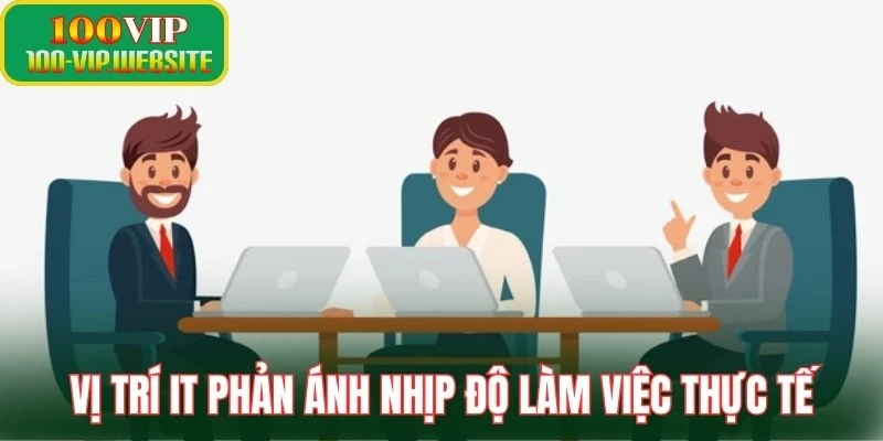 Vị trí IT phản ánh nhịp độ làm việc thực tế