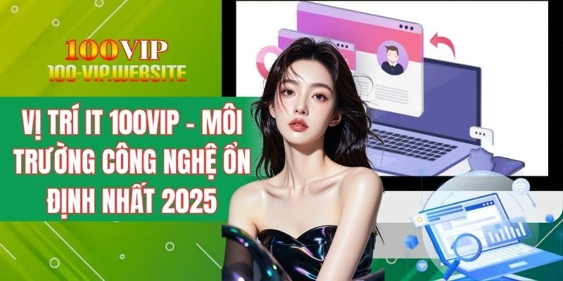 Vị Trí IT 100VIP - Môi Trường Công Nghệ Ổn Định Nhất 2025