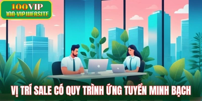 Vị trí Sale có quy trình ứng tuyển minh bạch