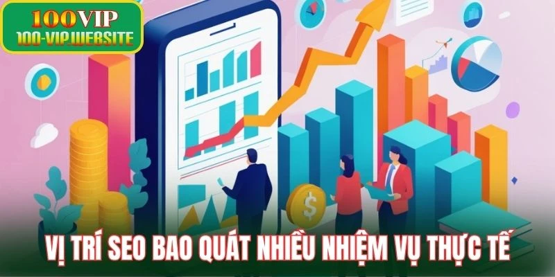 Vị trí SEO bao quát nhiều nhiệm vụ thực tế
