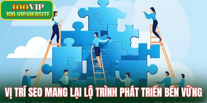 Vị trí SEO mang lại lộ trình phát triển bền vững